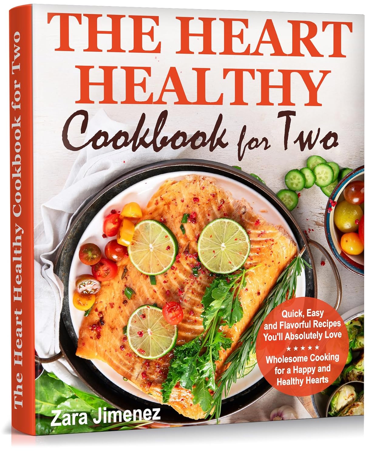 The Heart Healthy Cookbook for Two: Quick, Easy and Flavorful Recipes You’ll Absolutely Love. Wholesome Cooking for a Happy and Healthy Hearts